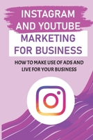 Instagram And YouTube Marketing For Business: How To Make Use Of Ads And Live For Your Business: Marketing For Instagram Influencers B09CKF4V4S Book Cover