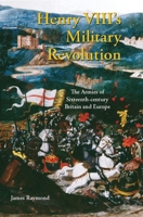 Henry VIII's Military Revolution: The Armies of Sixteenth-Century Britain and Europe (International Library of Historical Studies) 1845112601 Book Cover