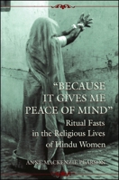 "Because It Gives Me Peace of Mind": Ritual Fasts in the Religious Lives of Hindu Women (Mcgill Studies in the History of Religions) 0791430383 Book Cover