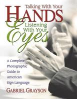 Talking With Your Hands, Listening With Your Eyes: A Complete Photographic Guide to American Sign Language 075700007X Book Cover