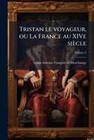 Tristan le voyageur, ou La France au XIVe siècle; Tome 3 1149561319 Book Cover