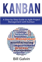 Kanban: A Step-by-Step Guide to Agile Project Management with Kanban: A Step-by-Step Guide to Agile Project Management with Kanban 108786481X Book Cover