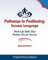 Pathways to Positioning: Success Language: Work-Life Skills That Position You for Success 1932197400 Book Cover