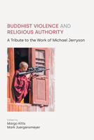 Buddhist Violence and Religious Authority: A Tribute to the Work of Michael Jerryson 1800501013 Book Cover
