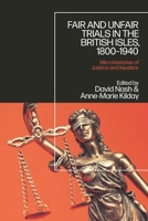 Fair and Unfair Trials in the British Isles, 1800-1940: Microhistories of Justice and Injustice 1350192430 Book Cover