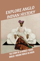 Explore Anglo Indian History: The Story Of A Middle-Class Anglo-Indian Family In India: The Anglo Indian Society B098S12JDS Book Cover