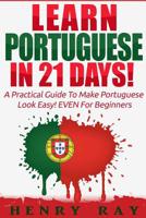 Portuguese: Learn Portuguese In 21 DAYS! – A Practical Guide To Make Portuguese Look Easy! EVEN For Beginners 1523263490 Book Cover