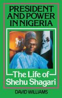 President and Power in Nigeria: The Life of Shehu Shagari 113899524X Book Cover
