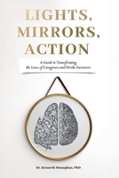 Lights, Mirrors, Action: A Guide to Transforming the Lives of Caregivers and Stroke Survivors 1738553604 Book Cover