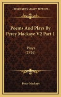 Poems And Plays By Percy Mackaye V2 Part 1: Plays 0548807213 Book Cover