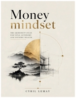 Money mindset: The Architect's Plan for Total Autonomy and Systemic Wealth B0GYT443V6 Book Cover