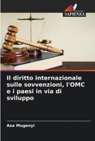 Il diritto internazionale sulle sovvenzioni, l'OMC e i paesi in via di sviluppo 6204460730 Book Cover