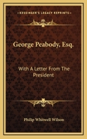 George Peabody, Esq. An Interpretation with a Letter From the President. 1432598724 Book Cover