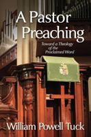 A Pastor Preaching: Toward a Theology of the Proclaimed Word 1938514084 Book Cover