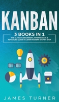 Kanban : 3 Books in 1 - The Ultimate Beginner's, Intermediate & Advanced Guide to Learn Kanban Step by Step 1647711002 Book Cover