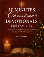 10 Minutes Christmas Devotionals For Families: Daily Dose of Inspirations to Cultivate Love, Joy and Faith Together B0FTT565HG Book Cover