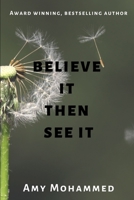 Believe it then see it (Embryo to Embers) 1712075209 Book Cover