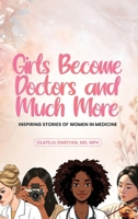 Girls Become Doctors and Much More: Inspiring Stories of Women in Medicine B0FN24P1FP Book Cover