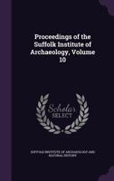Proceedings of the Suffolk Institute of Archaeology, Volume 10 1144714672 Book Cover