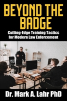 Beyond the Badge: Cutting Edge Training Tactics for Modern Law Enforcement 1977280889 Book Cover