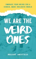We Are the Weird Ones: Embrace Your Weird for a Kinder, More Inclusive World B09MC83YBQ Book Cover