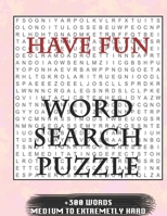HAVE FUN WORD SEARCH PUZZLE +300 WORDS Medium To Extremetrly Hard: AND MANY MORE OTHER TOPICS, With Solutions, 8x11' 80 Pages, All Ages: Kids 7-10, Solvable Word Search Puzzles, Seniors And Adults. 1678723738 Book Cover