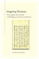 Imagining Harmony: Poetry, Empathy, and Community in Mid-Tokugawa Confucianism and Nativism 0804761574 Book Cover