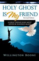 Holy Ghost Is My Friend: A Great Friend Who Must Never Be Ignored Again 0984782109 Book Cover