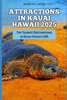 ATTRACTIONS IN KAUAI HAWAII 2025: Top Tourist Destinations in Kauai Hawaii USA (Travel Books and Tour Guides) B0DQTKCNYJ Book Cover