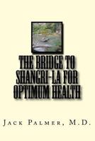 The Bridge to Shangri-La for Optimum Health: A book to help you keep and restore your health 0692810293 Book Cover