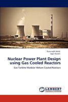 Nuclear Power Plant Design using Gas Cooled Reactors: Gas Turbine Modular Helium Cooled Reactors 3848421763 Book Cover