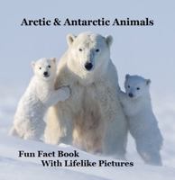 Arctic & Antarctic Animals Kids Book with Lifelike Pictures: Learn Some Fun Facts About the Animals from the Frozen World 1957881399 Book Cover