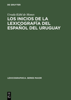 Los Inicios de La Lexicografia del Espanol del Uruguay: El Vocabulario Rioplatense Razonado Por Daniel Granada (1889 1890); A Detailed Analysis of an Early Regional Dictionary with an Evaluation of It 3484309083 Book Cover