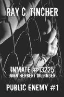 Inmate #13225 John Herbert Dillinger: Public Enemy #1 1424182336 Book Cover