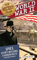 Top Secret Files: World War II: Spies, Secret Missions, and Hidden Facts from World War II 1618212443 Book Cover