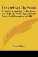 The Lord And The Vassal: A Familiar Exposition Of The Feudal System In The Middle Ages, With Its Causes And Consequences 0343945800 Book Cover