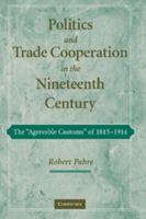 Politics and Trade Cooperation in the Nineteenth Century: The "Agreeable Customs" of 1815-1914 1107407893 Book Cover