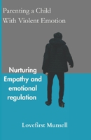 Parenting a Child with Violent Emotion: Nurturing Empathy and Emotional Regulation B0CFDCGYL2 Book Cover