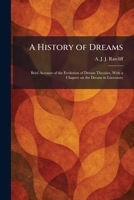 A History of Dreams: Brief Account of the Evolution of Dream Theories, With a Chapter on the Dream in Literature 102547872X Book Cover