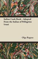 Italian Cook Book - Adopted From the Italian of Pellegrino rtusi 1447450280 Book Cover