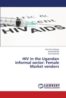 HIV in the Ugandan informal sector: Female Market vendors 6139902193 Book Cover
