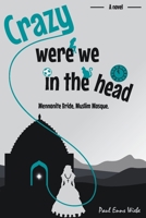 Crazy Were We in the Head: Mennonite Bride, Muslim Mosque 1525522019 Book Cover