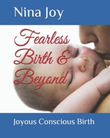 Fearless Birth & Beyond: Create the Birth of your Dreams 1482741083 Book Cover