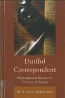 Dutiful Correspondent: Philosophical Essays on Thomas Jefferson 1442220422 Book Cover
