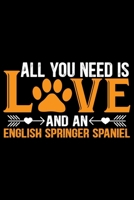 All You Need Is Love and an English Springer Spaniel: Cool English Springer Spaniel Dog Journal Notebook - Gifts Idea for English Springer Spaniel Dog Lovers Notebook for Men & Women. 1661434703 Book Cover