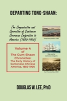 Departing Tong-Shaan: Volume 4 The Gum-Shaan Chronicles: The Early History of Cantonese-Chinese America, 1850-1900 1639374353 Book Cover
