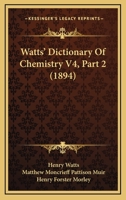 Watts' Dictionary Of Chemistry V4, Part 2 1160881820 Book Cover