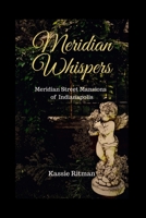 Meridian Whispers: Meridian Street Mansions of Indianapolis 0997929626 Book Cover
