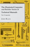 The Illustrated Carpenter and Builder Series of Technical Manuals - No. 8 Carpentry 1447472233 Book Cover