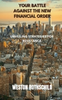 YOUR BATTLE AGAINST THE NEW FINANCIAL ORDER: UNVEILING STRATEGIES FOR RESISTANCE B0C7TCLK5Z Book Cover
